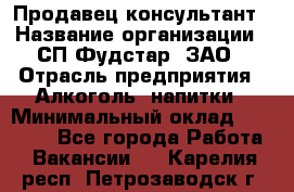 Продавец-консультант › Название организации ­ СП Фудстар, ЗАО › Отрасль предприятия ­ Алкоголь, напитки › Минимальный оклад ­ 15 000 - Все города Работа » Вакансии   . Карелия респ.,Петрозаводск г.